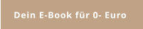Dein E-Book für 0- Euro